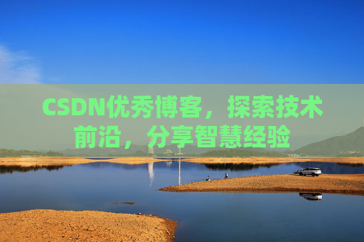 CSDN优秀博客,探索技术前沿,分享智慧经验